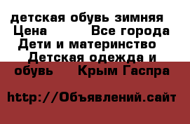 детская обувь зимняя › Цена ­ 800 - Все города Дети и материнство » Детская одежда и обувь   . Крым,Гаспра